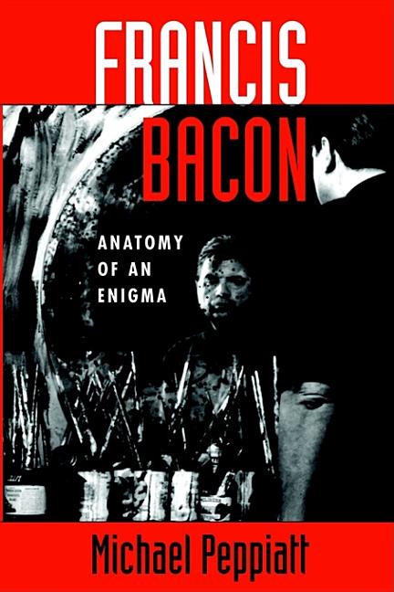 Item #247776 Francis Bacon: Anatomy Of An Enigma. Michael Peppiatt