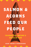Item #448182 Salmon and Acorns Feed Our People: Colonialism, Nature, and Social Action (Nature,...