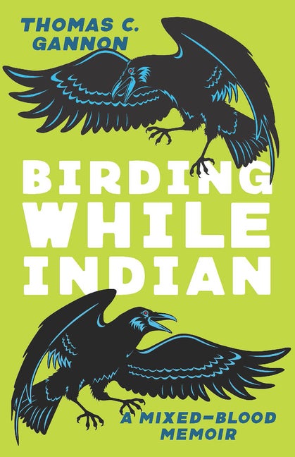 Item #339192 Birding While Indian: A Mixed-Blood Memoir (Machete). Thomas C. Gannon.