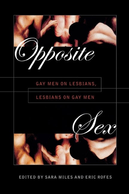 Item #243429 Opposite Sex: Gay Men on Lesbians, Lesbians on Gay Men. Sara Miles, Eric Rofes