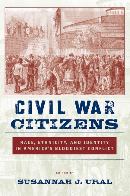 Item #279892 Civil War Citizens: Race, Ethnicity, and Identity in America’s Bloodiest Conflict....