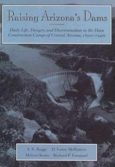 Item #71929 Raising Arizona's Dams: Daily Life, Danger, and Discrimination in the Dam...