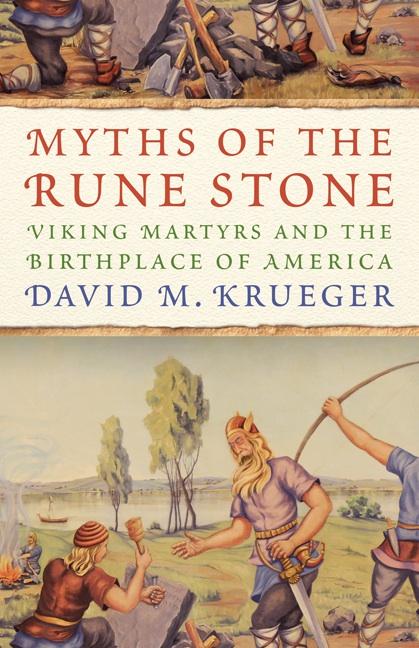 Item #291885 Myths of the Rune Stone: Viking Martyrs and the Birthplace of America. David M. Krueger