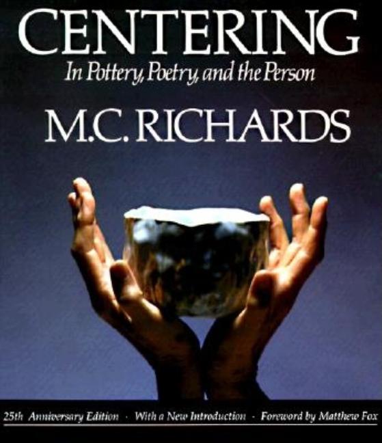 Item #188796 Centering in Pottery, Poetry, and the Person. MARY CAROLINE RICHARDS