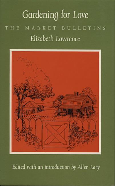 Item #286562 Gardening for Love: The Market Bulletins. Elizabeth. Allen Lacy Lawrence, and...