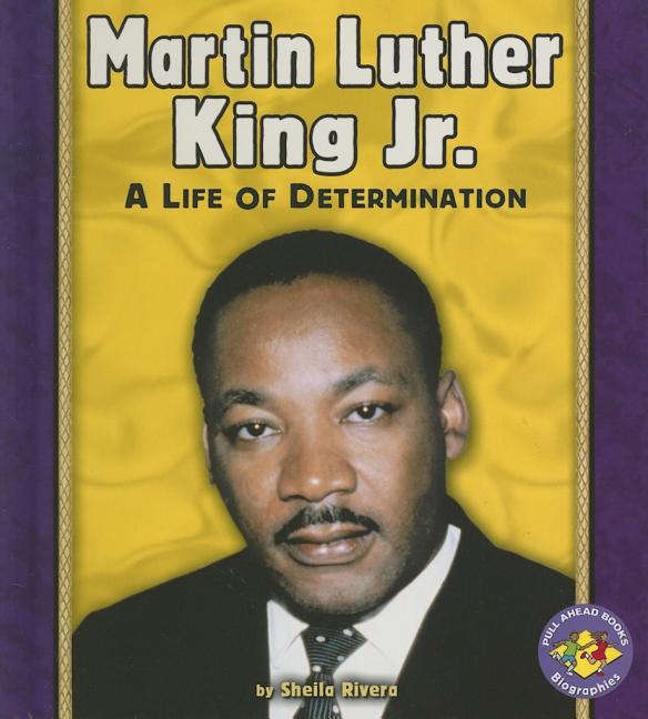 Item #204728 Martin Luther King Jr.: A Life of Determination (Pull Ahead Books). Sheila Rivera