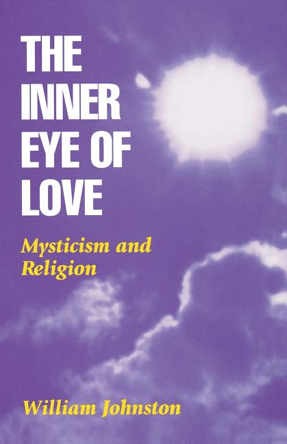 Item #242297 The Inner Eye of Love: Mysticism and Religion. William Johnston