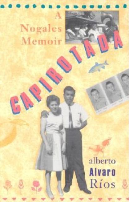 Item #221798 Capirotada: A Nogales Memoir. Alberto Alvaro Ríos