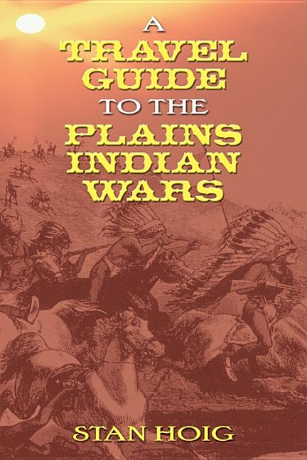 Item #330209 A Travel Guide to the Plains Indian Wars. Stan Hoig