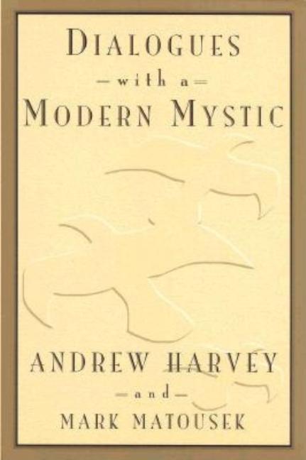 Item #242063 Dialogues with a Modern Mystic. Mark Matouske Andrew Harvey