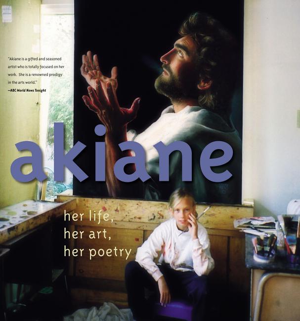 Item #228736 Akiane: Her Life, Her Art, Her Poetry. Akiane Kramarik