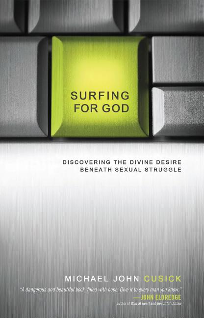 Item #319105 Surfing for God: Discovering the Divine Desire Beneath Sexual Struggle. Michael John...