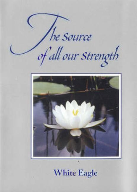 Item #259674 The Source of All Our Strength: More Sayings of White Eagle. White Eagle