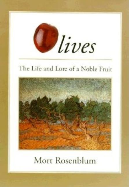 Item #121140 Olives: The Life and Lore of a Noble Fruit. Mort Rosenblum