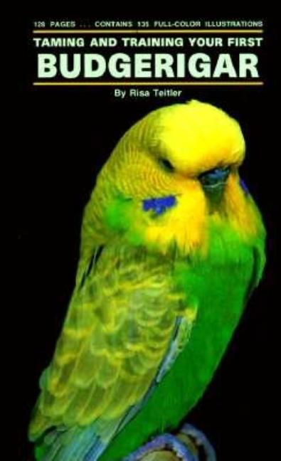 Item #172822 Taming and Training Your First Budgerigar. Risa Teitler