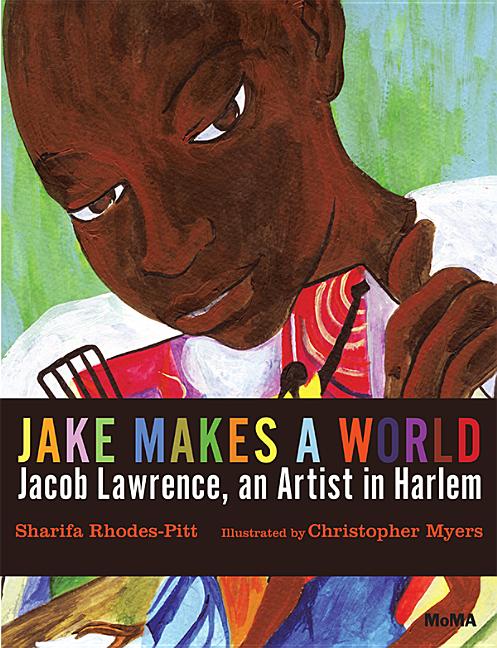 Item #275864 Jake Makes a World: Jacob Lawrence, A Young Artist in Harlem. Sharifa Rhodes-Pitts