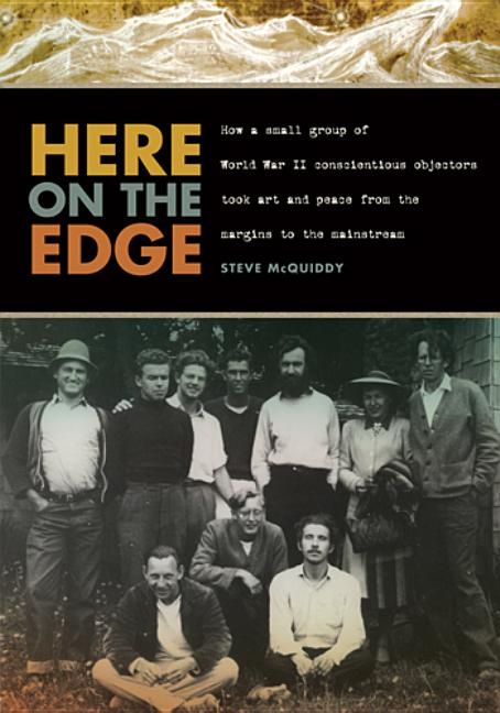 Item #307148 Here on the Edge: How a Small Group of World War II Conscientious Objectors Took Art...