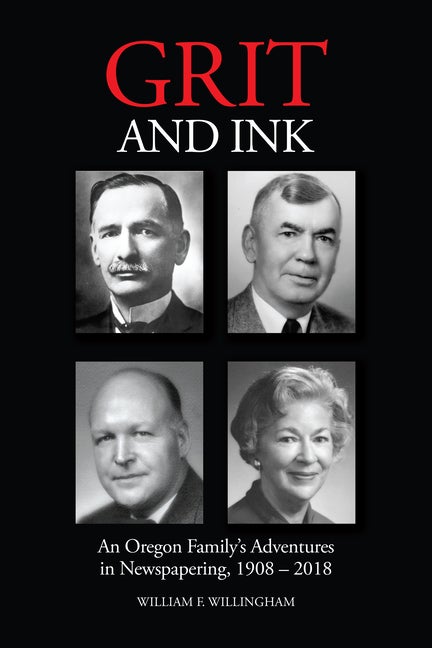 Item #264935 Grit and Ink: An Oregon Family’s Adventures in Newspapering, 1908–2018. William...