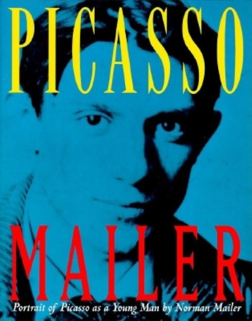 Item #267840 Portrait of Picasso As a Young Man: An Interpretive Biography. Picasso, Norman Mailer