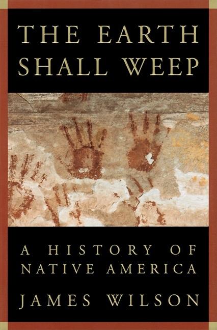 Item #311353 The Earth Shall Weep: A History of Native America. James Wilson