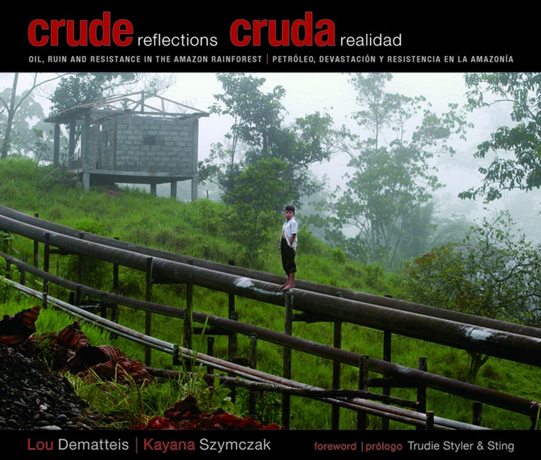 Item #249414 Crude Reflections / Cruda Realidad: Oil, Ruin and Resistance in the Amazon...