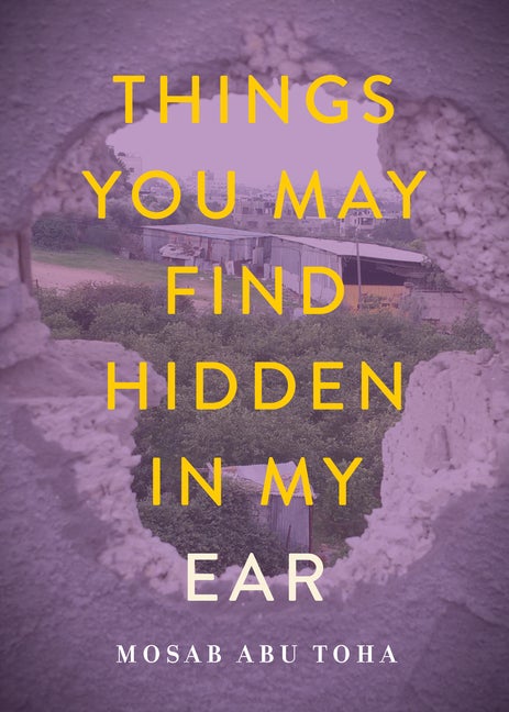 Item #350615 Things You May Find Hidden in My Ear: Poems from Gaza. Mosab Abu Toha