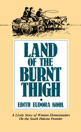 Item #343346 Land of The Burnt Thigh: A Lively Story of Women Homesteaders On The South Dakota...