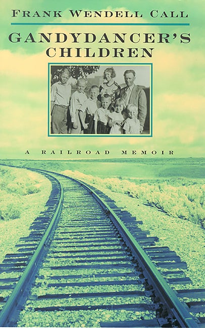 Item #95197 Gandydancer'S Children: A Railroad Memoir. Frank Wendell Call