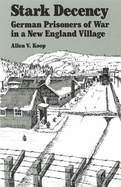 Item #343597 Stark Decency: German Prisoners of War in a New England Village. Allen V. Koop