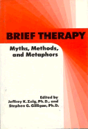 Item #346790 Brief Therapy: Myths, Methods, And Metaphors. Jeffrey K. Zeig, Stephen G. Gilligan
