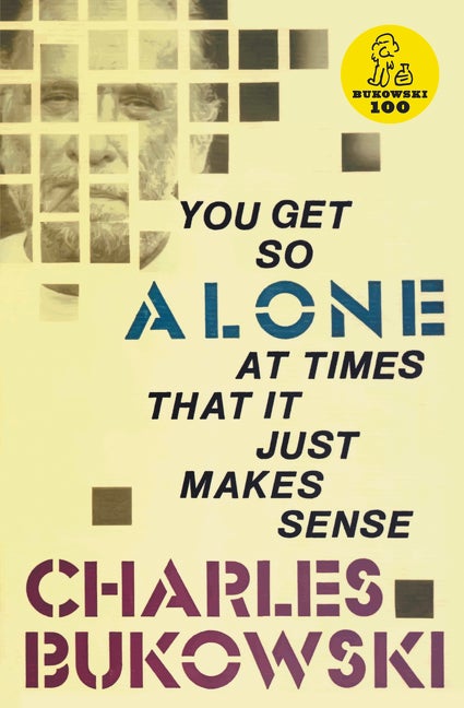 Item #443361 You Get So Alone at Times That It Just Makes Sense. CHARLES BUKOWSKI
