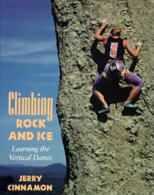 Item #250552 Climbing rock and ice: Learning the vertical dance. Jerry Cinnamon