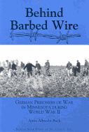Item #343594 Behind Barbed Wire: German Prisoner of War Camps in Minnesota. Anita Buck