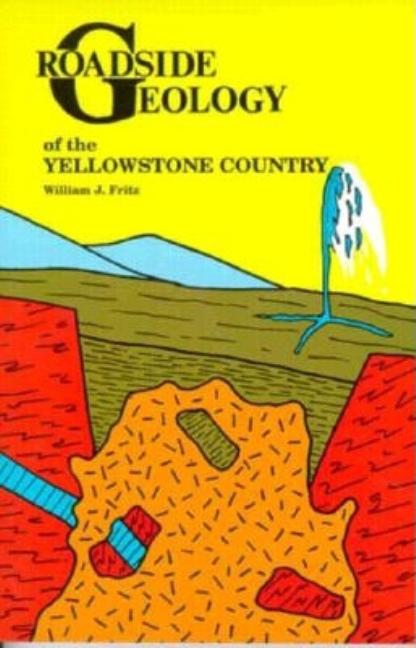 Item #143537 Roadside Geology of the Yellowstone Country. WILLIAM J. FRITZ