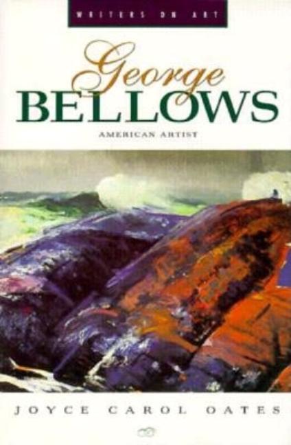 Item #308000 George Bellows: American Artist (Writers on Art). Bellows, Joyce Carol Oates