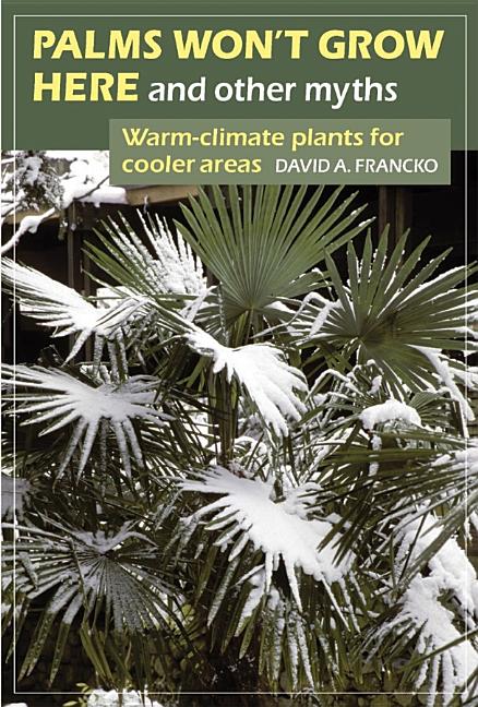 Item #182307 Palms Won't Grow Here and Other Myths: Warm-Climate Plants for Cooler Areas. David...