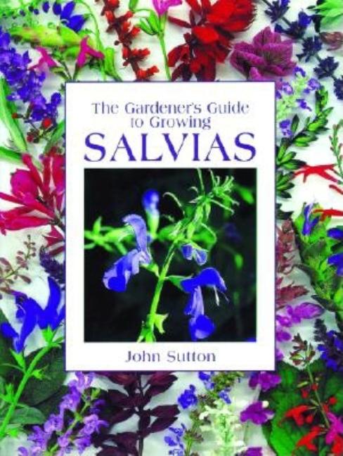 Item #309127 Gardener's Guide to Growing Salvias (Gardener's Guide to Growing Series). John Sutton