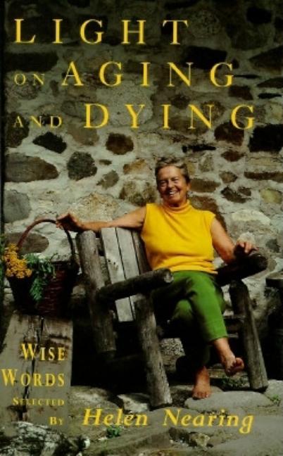 Item #259720 Light on Aging and Dying: Wise Words. Helen Nearing