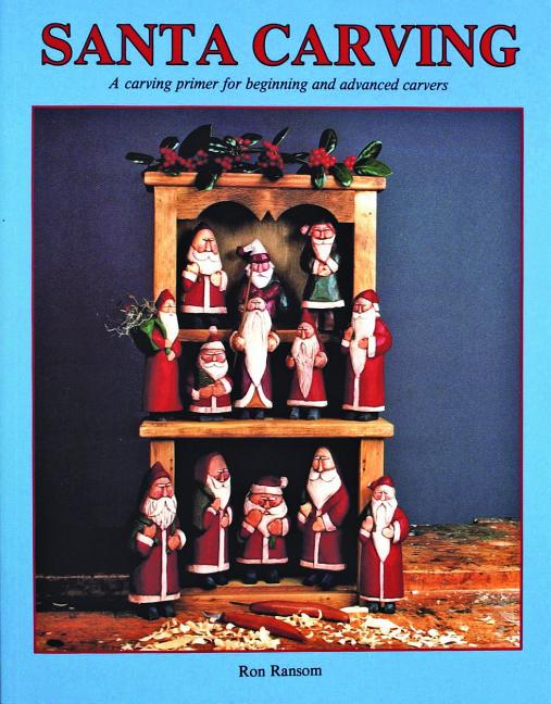 Item #108272 Santa Carving : A Carving Primer for Beginning and Advanced Carvers. Ron Ransom