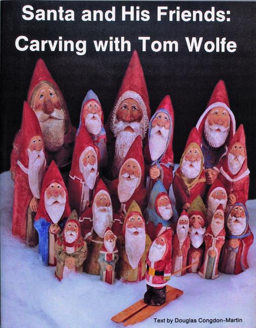 Item #108262 Santa and His Friends: Carving With Tom Wolfe. Douglas Congdon-Martin Tom Wolfe