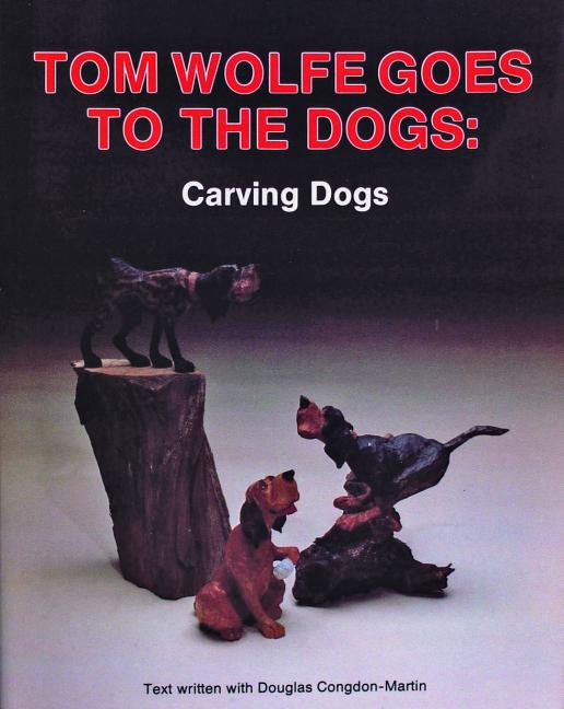 Item #97948 Tom Wolfe Goes to the Dogs: Dog Carving. Tom Wolfe