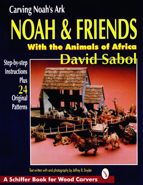 Item #97978 Carving Noah's Ark: Noah and Friends With the Animals of Africa. Jeffrey B. Snyder...