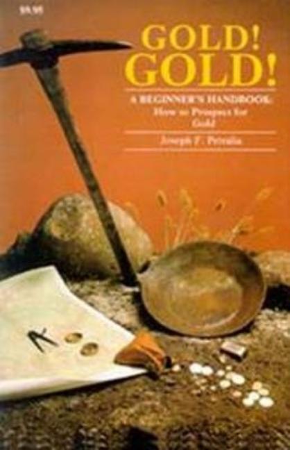 Item #125815 Gold! Gold: A Beginners Handbook: How to Prospect for Gold. Joseph F. Petralia