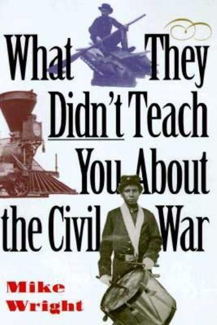 Item #326496 What They Didn't Teach You About the Civil War. Mike Wright