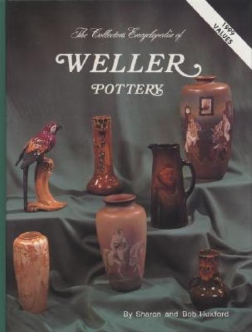 Item #280772 Collector's Encyclopedia of Weller Pottery. Sharon and Bob Huxford