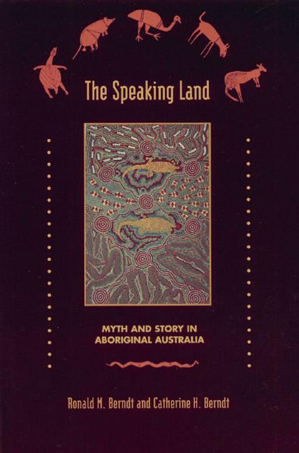 Item #154100 Speaking Land : Myth and Story in Aboriginal Australia. CATHERINE H. BERNDT RONALD...