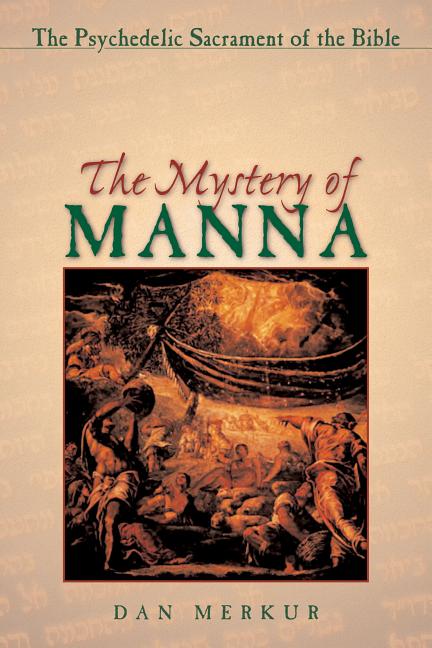 Item #253850 The Mystery of Manna: The Psychedelic Sacrament of the Bible. Dan Merkur