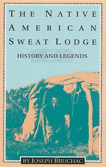 Item #289790 The Native American Sweat Lodge: History and Legends. Joseph Bruchac
