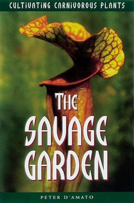 Item #345361 The Savage Garden: Cultivating Carnivorous Plants. Peter D'Amato