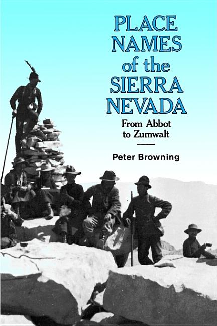 Item #334718 Place Names of the Sierra Nevada: From Abbot to Zumwalt. Peter Browning